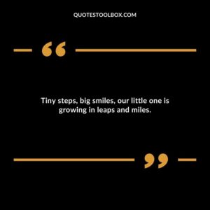 Tiny steps big smiles our little one is growing in leaps and miles.
