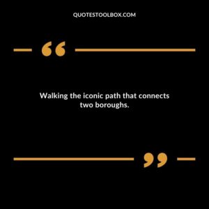 Walking the iconic path that connects two boroughs.