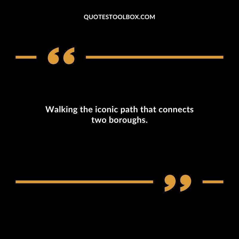 Walking the iconic path that connects two boroughs.