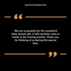 We are so grateful for the wonderful baby shower gift. It will certainly come in handy in the coming months. Thank you for thinking of us during this special time.