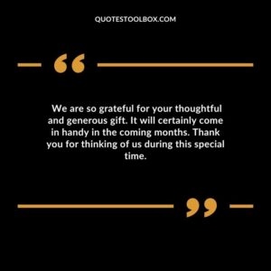We are so grateful for your thoughtful and generous gift. It will certainly come in handy in the coming months. Thank you for thinking of us during this special time.