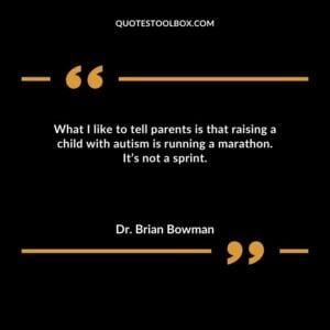 What I like to tell parents is that raising a child with autism is running a marathon. Its not a sprint.
