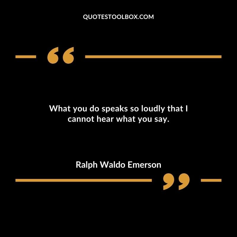What you do speaks so loudly that I cannot hear what you say. You'll Come Back to Yourself Quotes