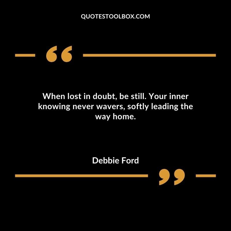 When lost in doubt be still. Your inner knowing never wavers softly leading the way home.