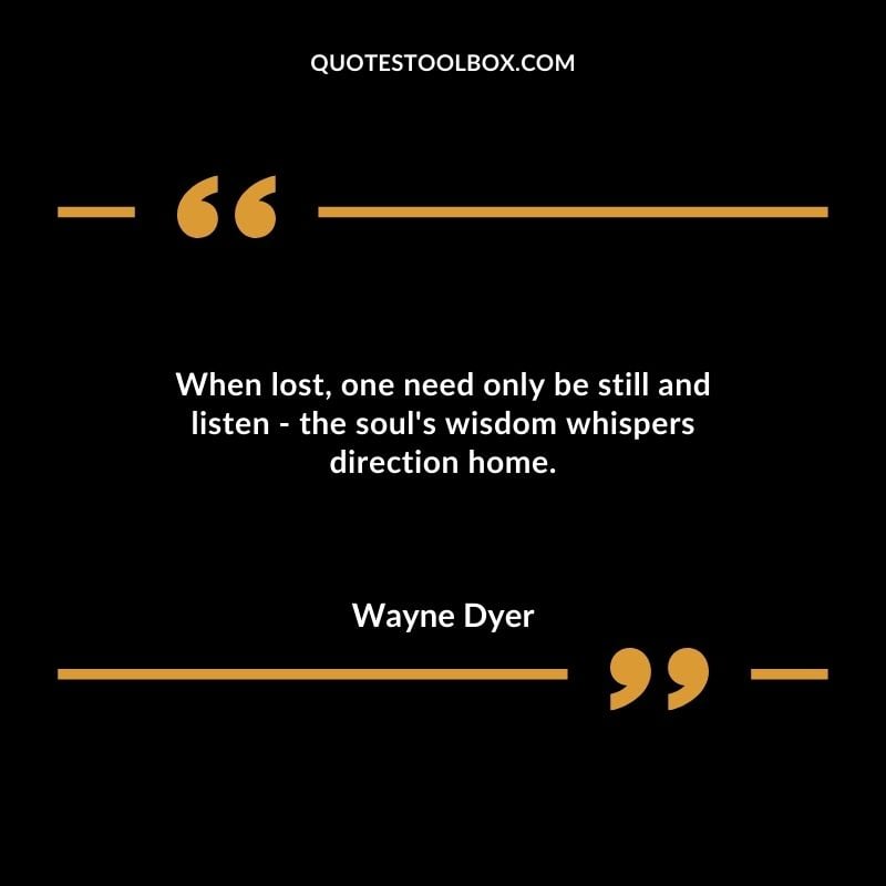 When lost one need only be still and listen the souls wisdom whispers direction home.