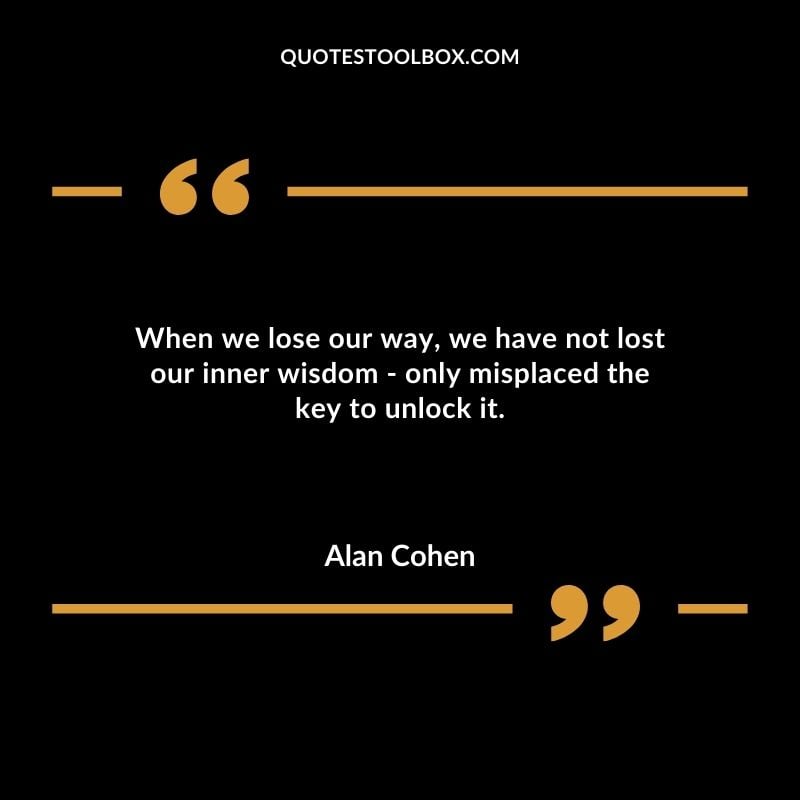 When we lose our way we have not lost our inner wisdom only misplaced the key to unlock it.