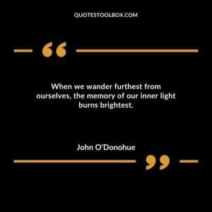 When we wander furthest from ourselves the memory of our inner light burns brightest.