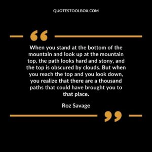 When you stand at the bottom of the mountain and look up at the mountain top, the path looks hard and stony, and the top is obscured by clouds. But when you reach the top and you look