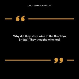 Why did they store wine in the Brooklyn Bridge They thought wine not