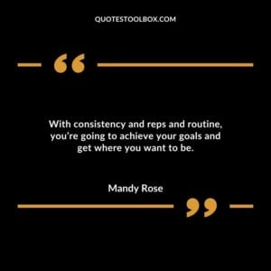 With consistency and reps and routine youre going to achieve your goals and get where you want to be.