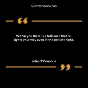 Within you there is a brilliance that re lights your way even in the darkest night.