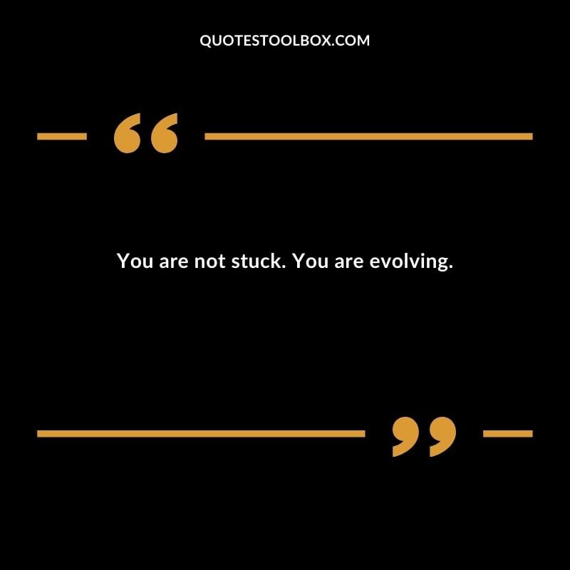 You are not stuck. You are evolving.