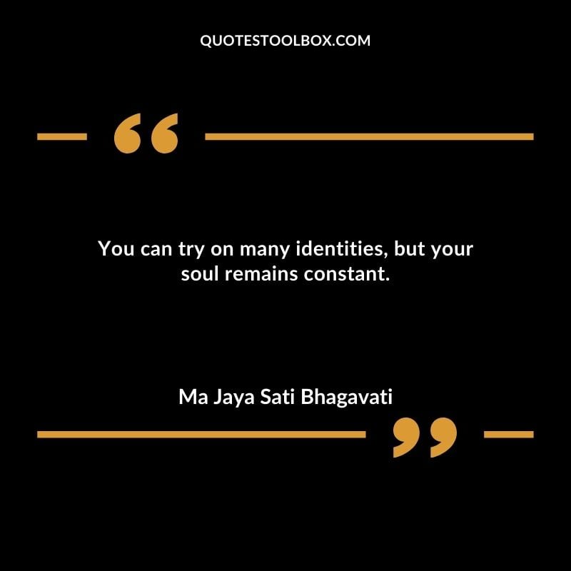 You can try on many identities but your soul remains constant.