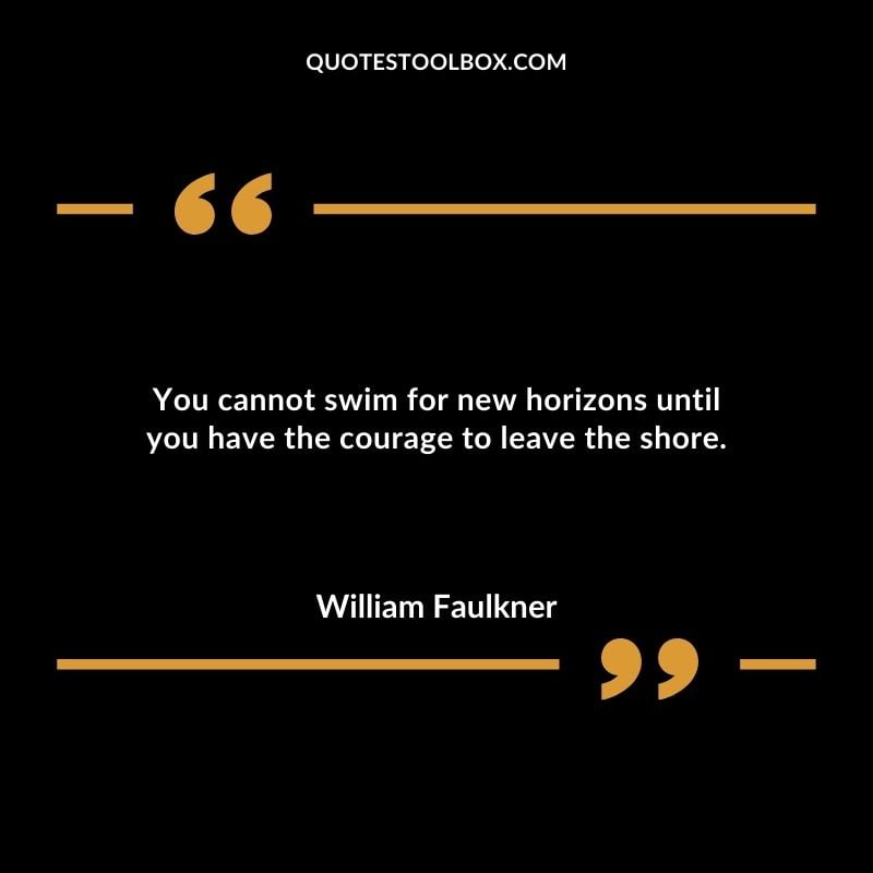 You cannot swim for new horizons until you have the courage to leave the shore. You'll Come Back to Yourself Quotes