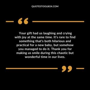 Your gift had us laughing and crying with joy at the same time. It’s rare to find something that’s both hilarious and practical for a new baby, but somehow you managed to do it.