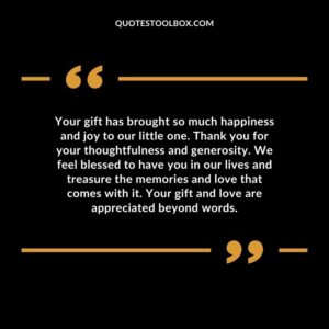 Your gift has brought so much happiness and joy to our little one. Thank you for your thoughtfulness and generosity. We feel blessed to have you in our lives and treasure the