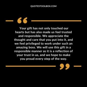 Your gift has not only touched our hearts but has also made us feel trusted and responsible. We appreciate the thought and care that you put into it, and we feel privileged to work