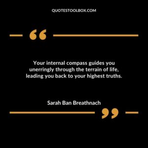 Your internal compass guides you unerringly through the terrain of life leading you back to your highest truths.