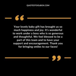 Your lovely baby gift has brought us so much happiness and joy. It’s wonderful to work under a boss who is so generous and thoughtful. We feel blessed to be a part of this team and