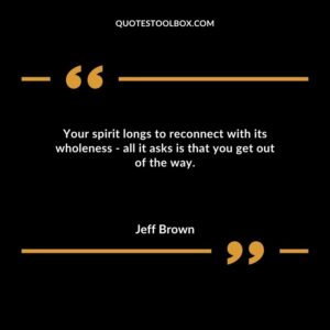 Your spirit longs to reconnect with its wholeness all it asks is that you get out of the way.