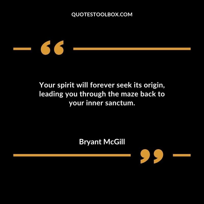 Your spirit will forever seek its origin leading you through the maze back to your inner sanctum. You'll Come Back to Yourself Quotes