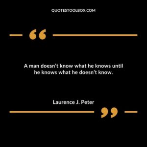 A man doesnt know what he knows until he knows what he doesnt know.