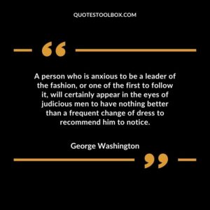 A person who is anxious to be a leader of the fashion, or one of the first to follow it, will certainly appear in the eyes of judicious men to have nothing better than a frequent change