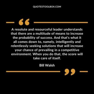 A resolute and resourceful leader understands that there are a multitude of means to increase the probability of success.