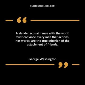 A slender acquaintance with the world must convince every man that actions not words are the true criterion of the attachment of friends.