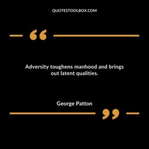 Adversity toughens manhood and brings out latent qualities.