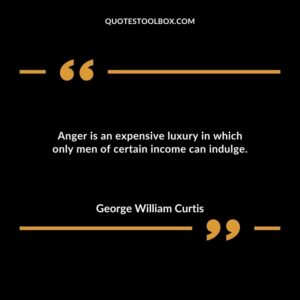 Anger is an expensive luxury in which only men of certain income can indulge.