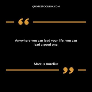Anywhere you can lead your life you can lead a good one.