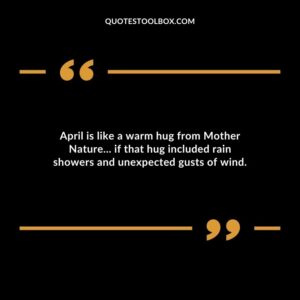 April is like a warm hug from Mother Nature... if that hug included rain showers and unexpected gusts of wind.