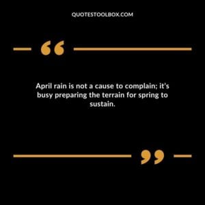 April rain is not a cause to complain its busy preparing the terrain for spring to sustain.