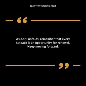 As April unfolds remember that every setback is an opportunity for renewal. Keep moving forward.