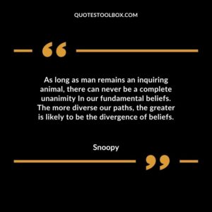 As long as man remains an inquiring animal there can never be a complete unanimity In our fundamental