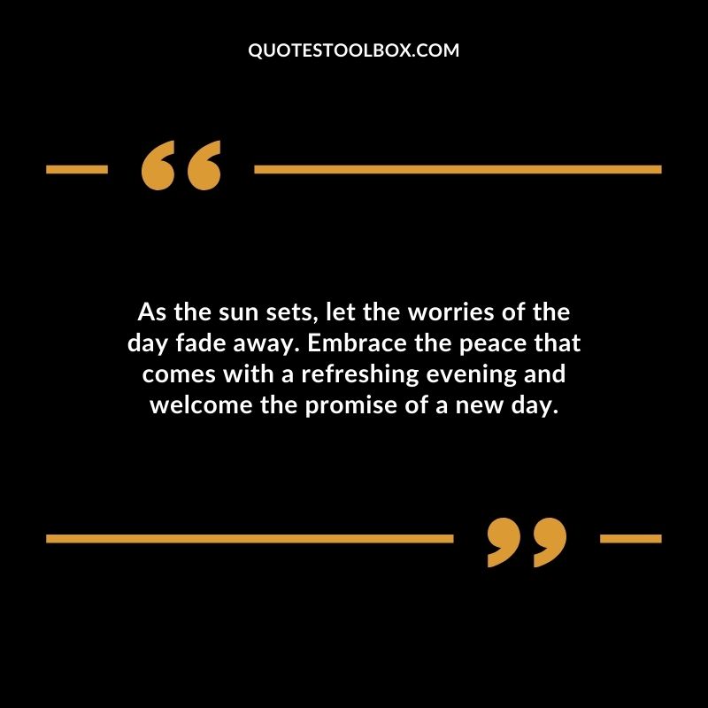 As the sun sets let the worries of the day fade away. Embrace the peace that