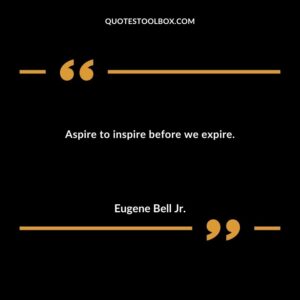 Aspire to inspire before we expire.
