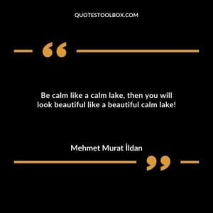 Be calm like a calm lake then you will look beautiful like a beautiful calm lake