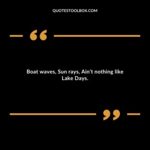 Boat waves Sun rays Aint nothing like Lake Days.