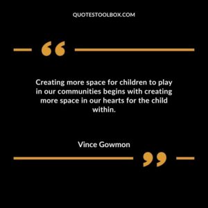 Creating more space for children to play in our communities begins with creating more space in our hearts for the child within.