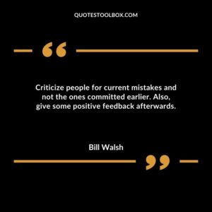 Criticize people for current mistakes and not the ones committed earlier. Also give some positive feedback afterwards.