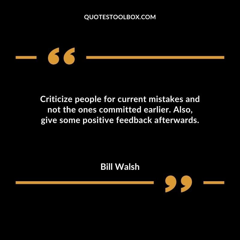 Criticize people for current mistakes and not the ones committed earlier. Also give some positive feedback afterwards.
