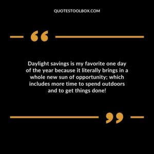 Daylight savings is my favorite one day of the year because it literally brings in a whole new sun