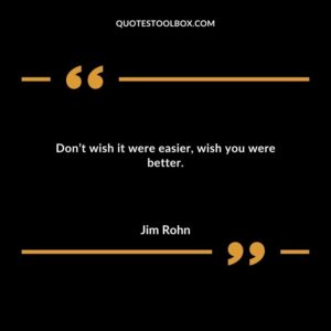 Dont wish it were easier wish you were better.