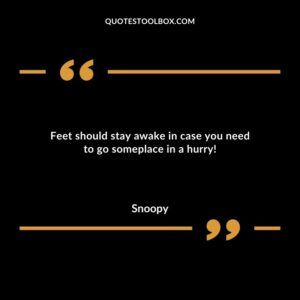 Feet should stay awake in case you need to go someplace in a hurry!