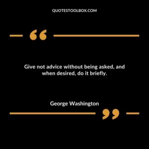 Give not advice without being asked and when desired do it briefly.