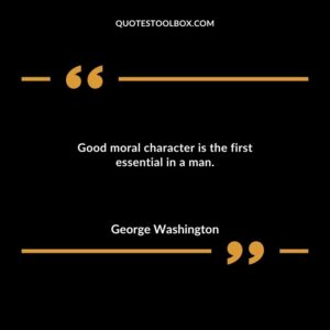 Good moral character is the first essential in a man.