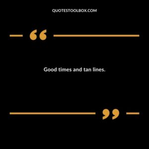 Good times and tan lines.