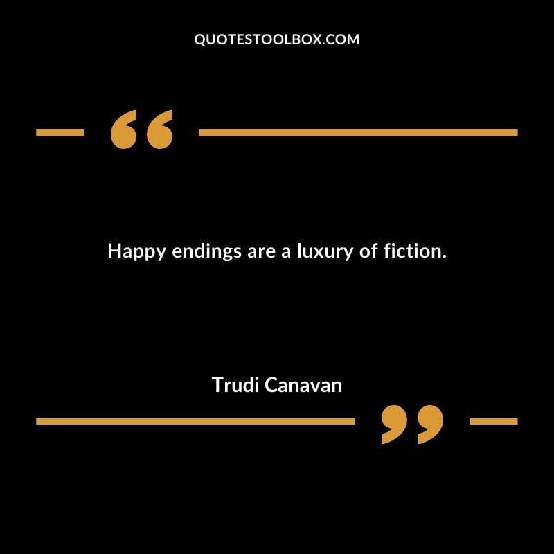 Happy endings are a luxury of fiction.
